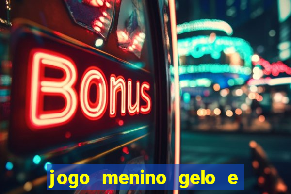 jogo menino gelo e menina lava